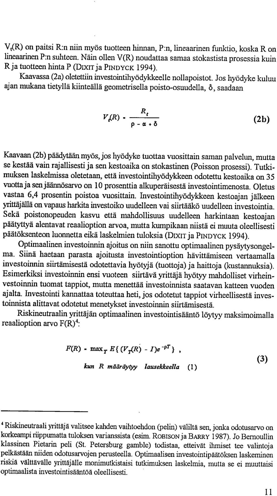 Jos hyödyke kuluu ajan mukana tietyllä kiinteällä geometrisella poisto-osuudella, 8, saadaan V 1(R) R t p - cc 6 (2b) Kaavaan (2b) päädytään myös, jos hyödyke tuottaa vuosittain saman palvelun, mutta