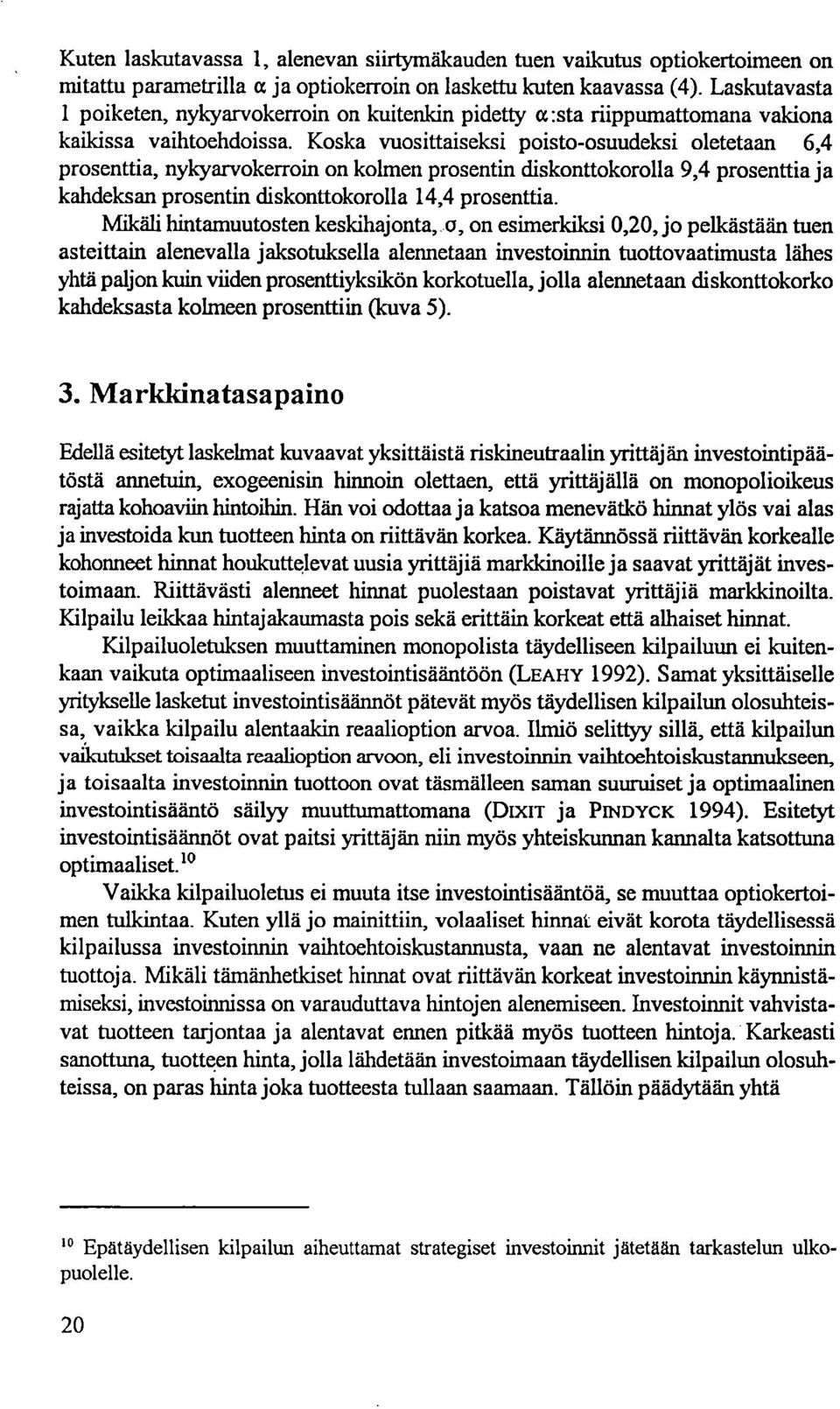 Koska vuosittaiseksi poisto-osuudeksi oletetaan 6,4 prosenttia, nylcyarvokerroin on kolmen prosentin diskonttokorolla 9,4 prosenttia ja kahdeksan prosentin diskonttokorolla 14,4 prosenttia.