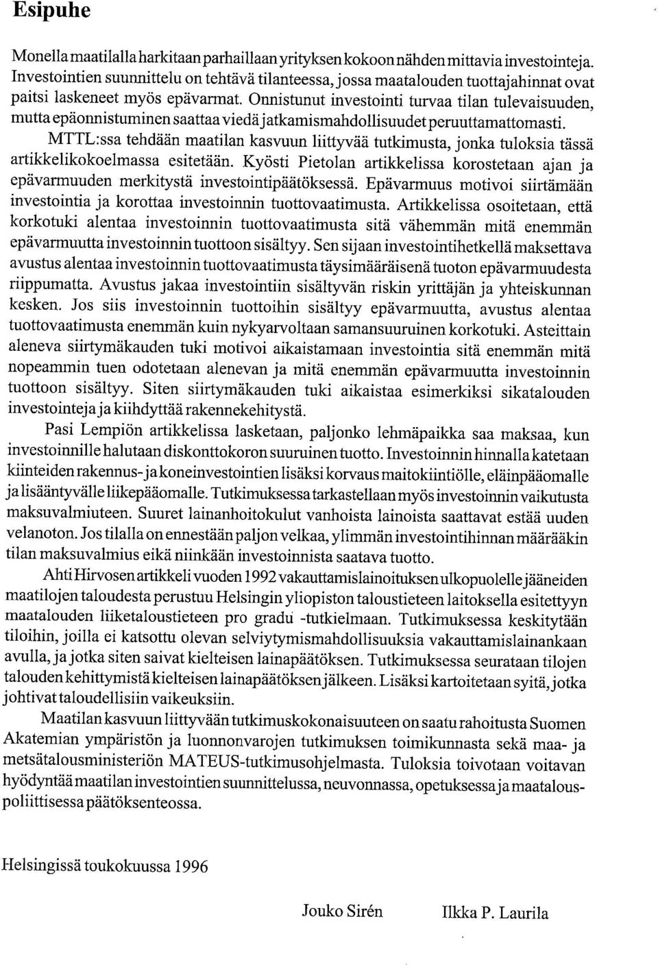 Onnistunut investointi turvaa tilan tulevaisuuden, mutta epäonnistuminen saattaa viedä jatkamismahdollisuudet peruuttamattomasti.