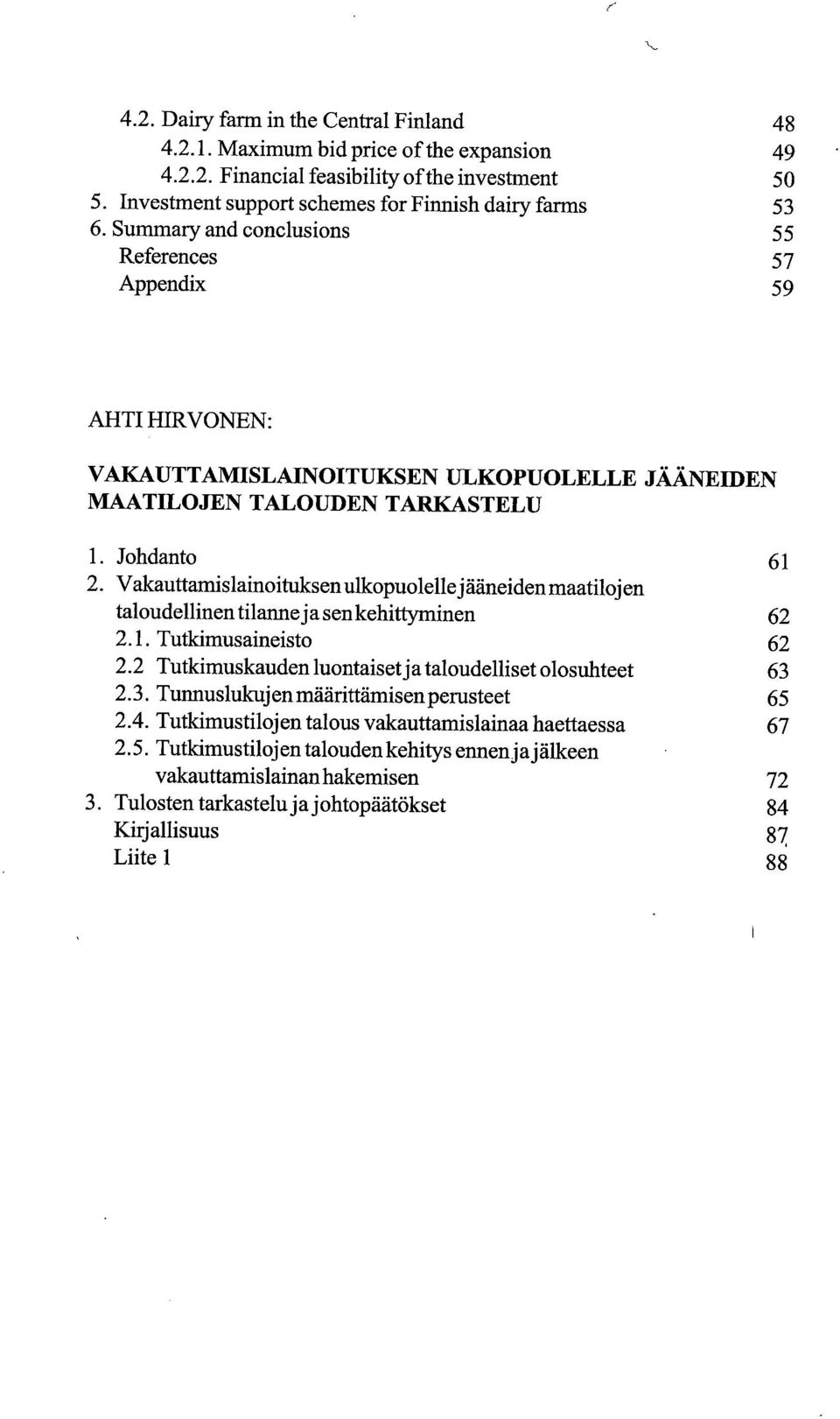 maatilojen taloudellinen tilanne ja sen kehittyminen 62 2.1. Tutkimusaineisto 62 2.2 Tutkimuskauden luontaiset ja taloudelliset olosuhteet 63 2.3. Tunnuslukuj en määrittämisen perusteet 65 2.4.