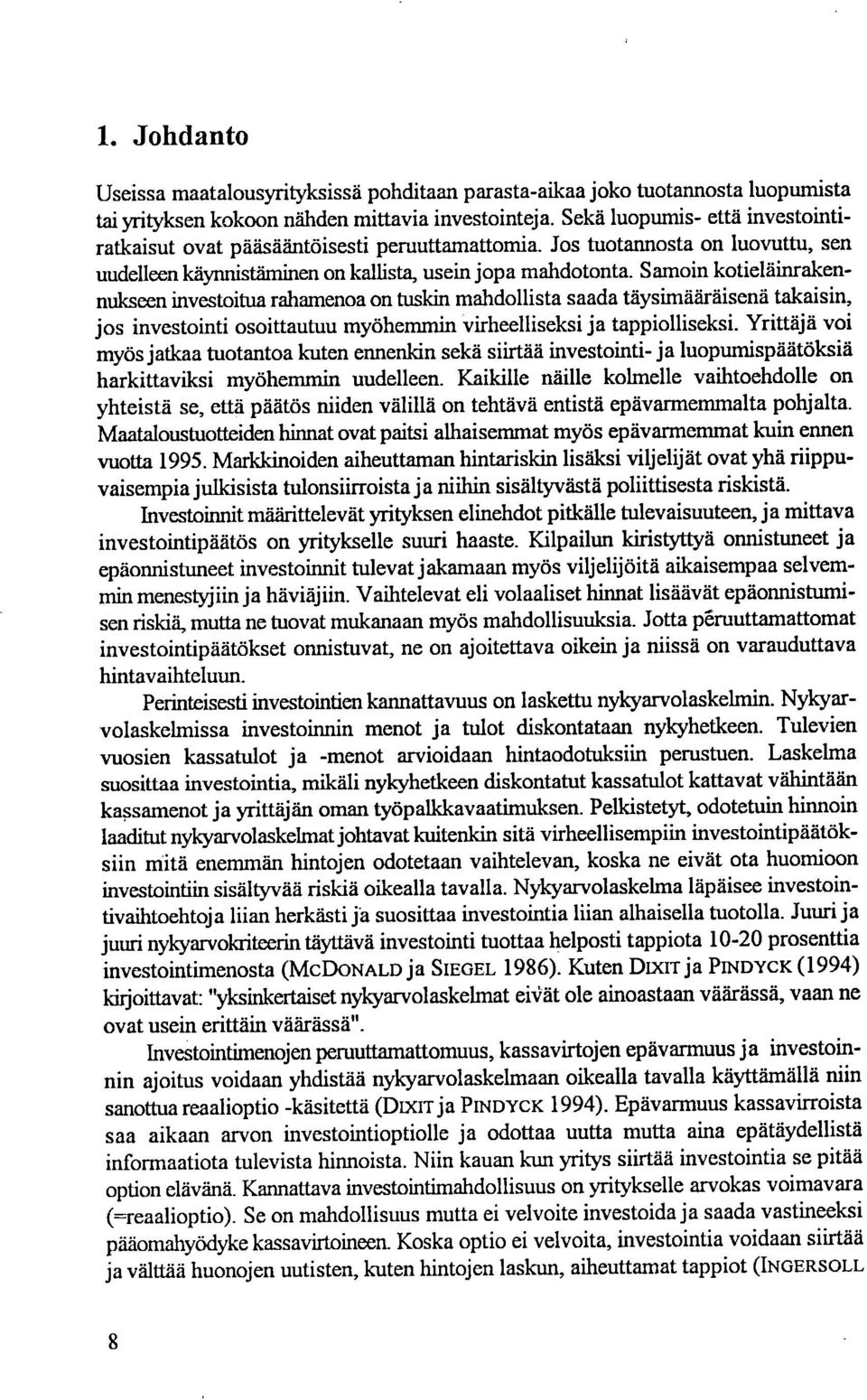 Samoin kotieläinrakennukseen investoitua rahamenoa on tuskin mahdollista saada täysimääräisenä takaisin, jos investointi osoittautuu myöhemmin virheelliseksi ja tappiolliseksi.