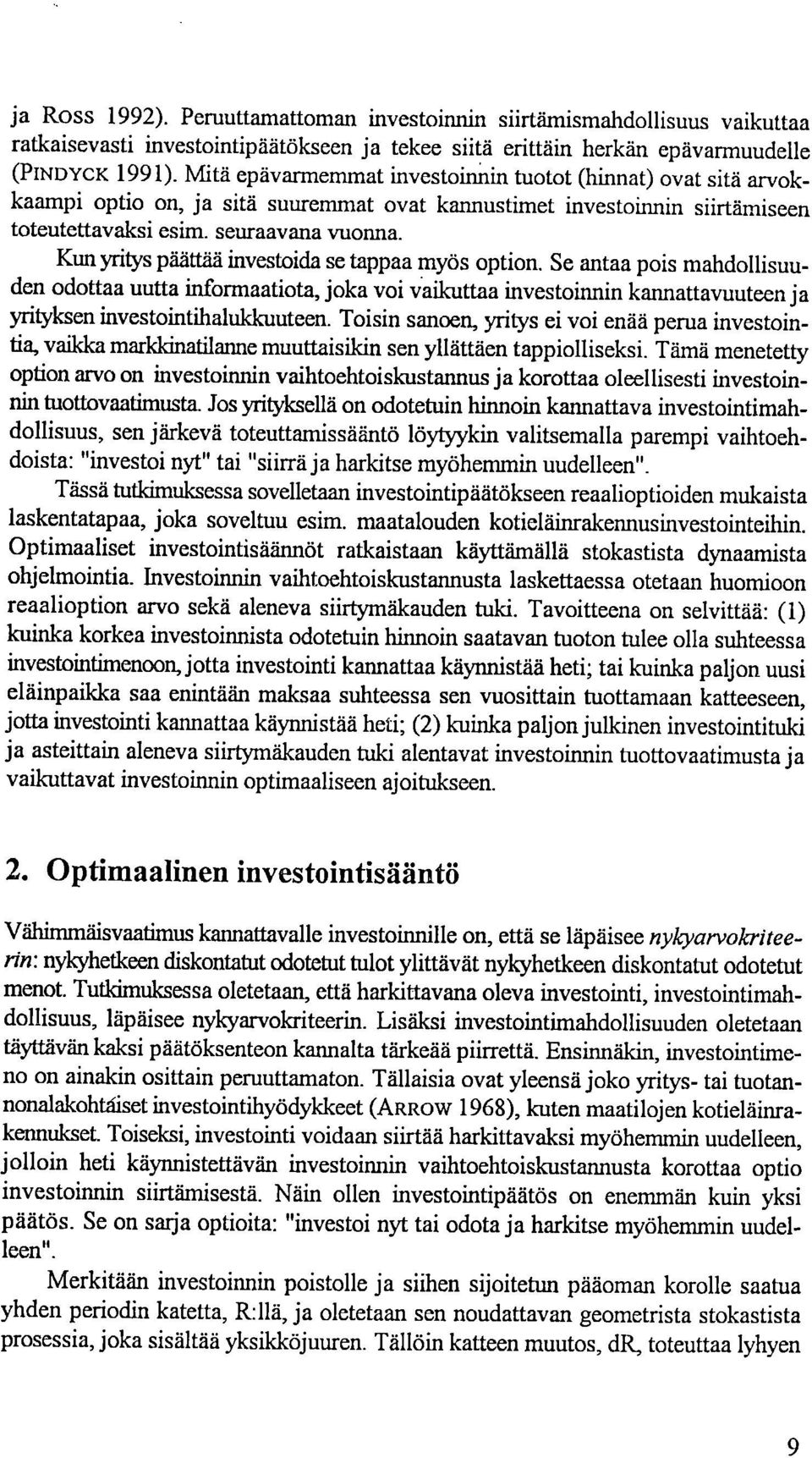 Kun yritys päättää investoida se tappaa myös option. Se antaa pois mahdollisuuden odottaa uutta informaatiota, joka voi vaikuttaa investoinnin kannattavuuteen ja yrityksen investointihaluldcuuteen.