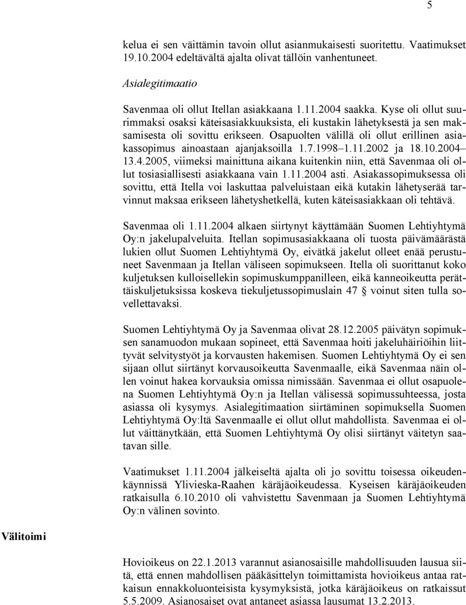 Osapuolten välillä oli ollut erillinen asiakassopimus ainoastaan ajanjaksoilla 1.7.1998 1.11.2002 ja 18.10.2004 