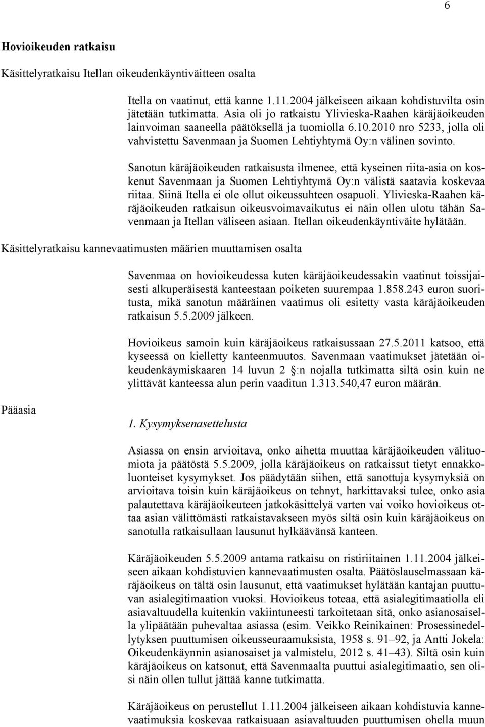 Sanotun käräjäoikeuden ratkaisusta ilmenee, että kyseinen riita-asia on koskenut Savenmaan ja Suomen Lehtiyhtymä Oy:n välistä saatavia koskevaa riitaa.