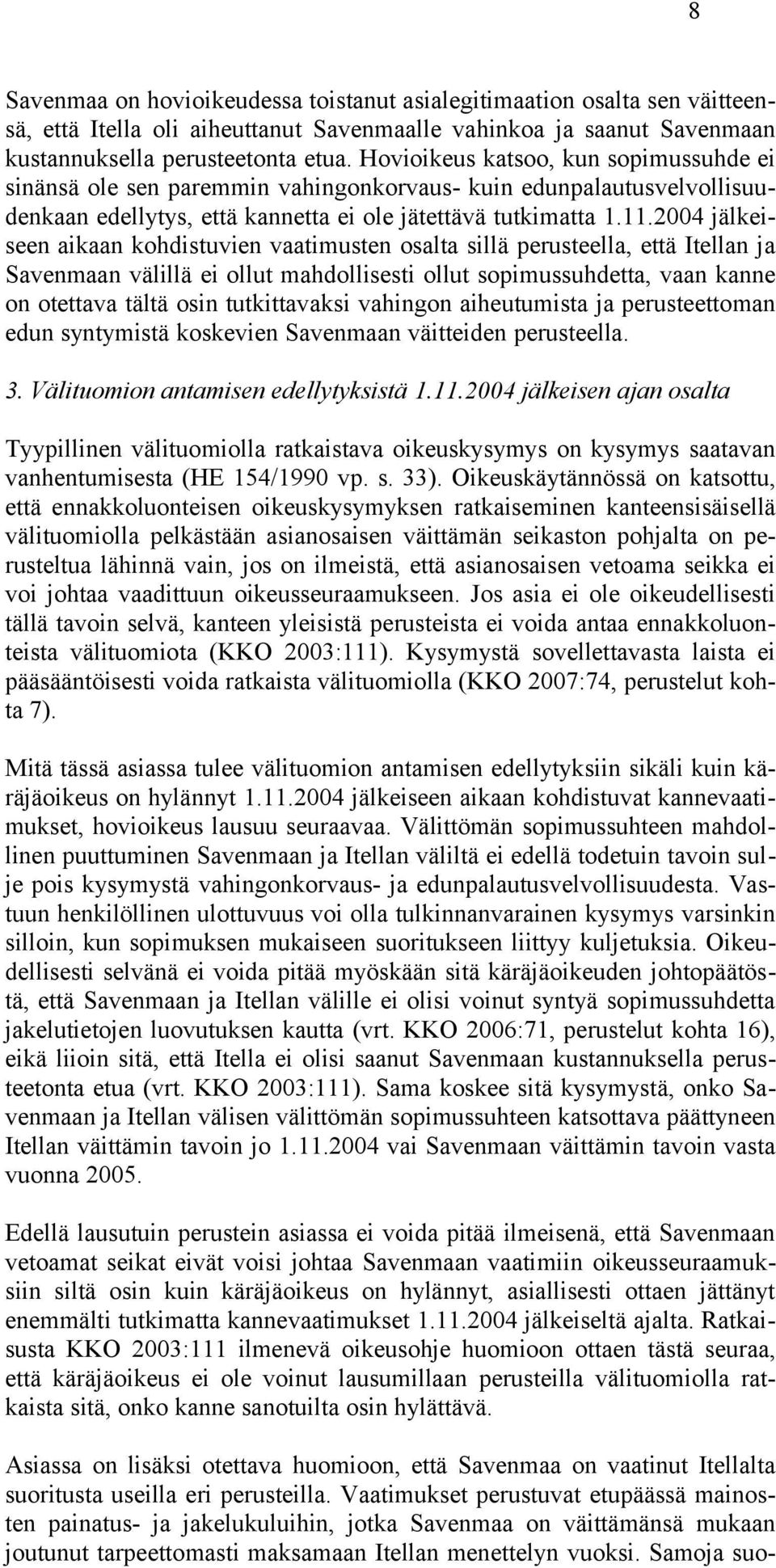 2004 jälkeiseen aikaan kohdistuvien vaatimusten osalta sillä perusteella, että Itellan ja Savenmaan välillä ei ollut mahdollisesti ollut sopimussuhdetta, vaan kanne on otettava tältä osin