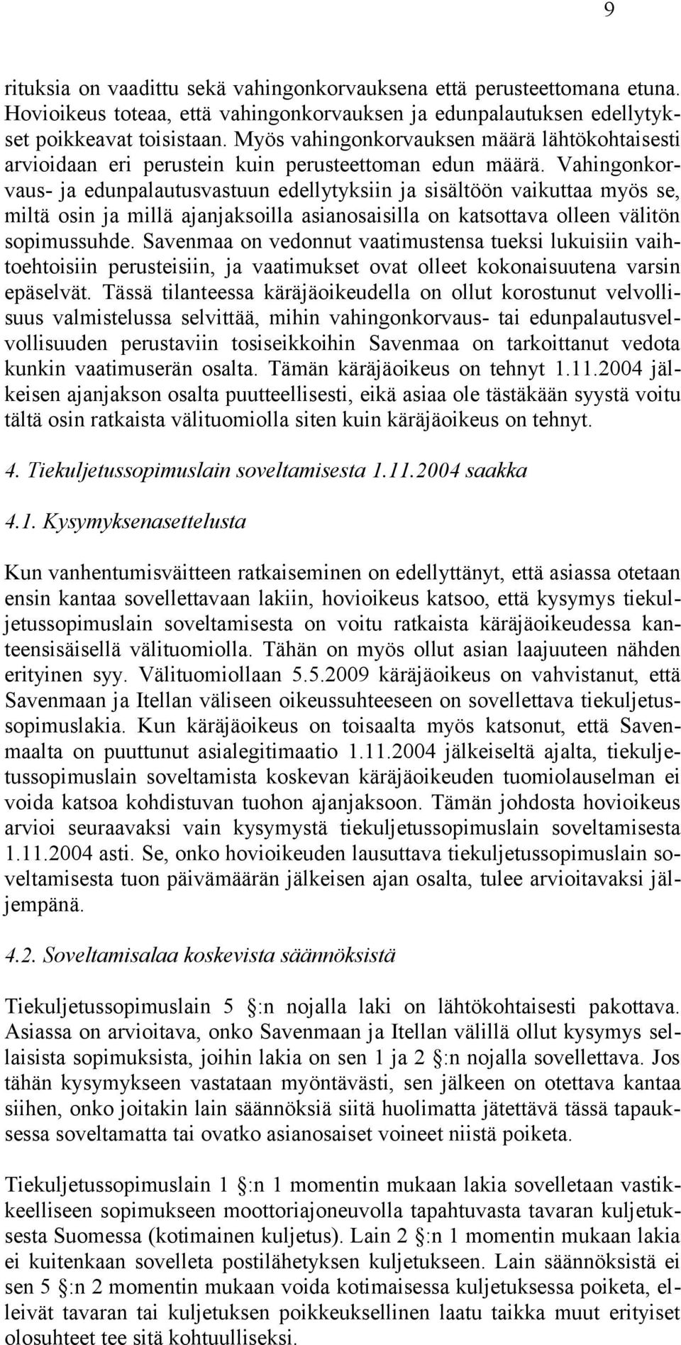 Vahingonkorvaus- ja edunpalautusvastuun edellytyksiin ja sisältöön vaikuttaa myös se, miltä osin ja millä ajanjaksoilla asianosaisilla on katsottava olleen välitön sopimussuhde.