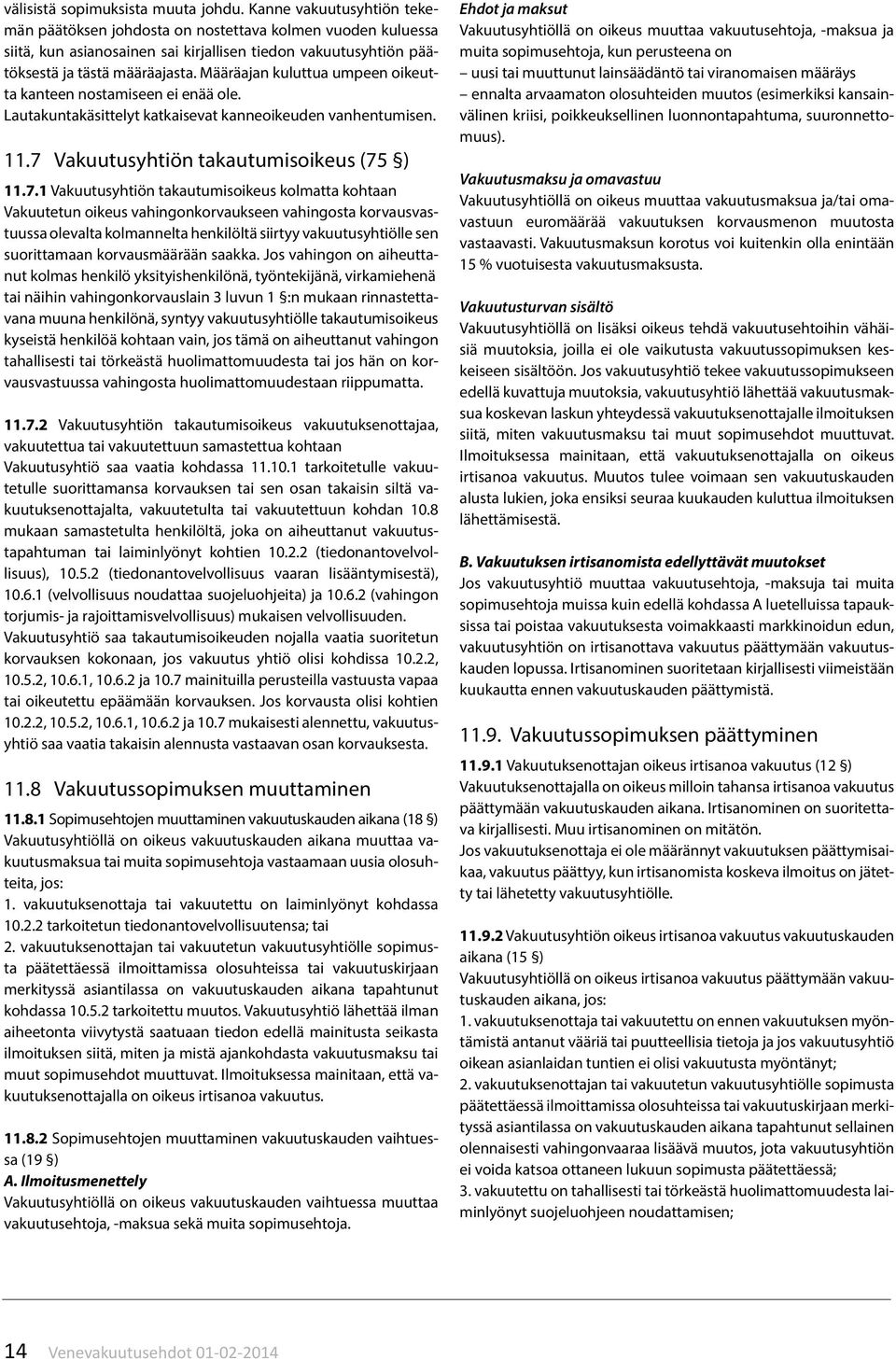 Määräajan kuluttua umpeen oikeutta kanteen nostamiseen ei enää ole. Lautakuntakäsittelyt katkaisevat kanneoikeuden vanhentumisen. 11.7 