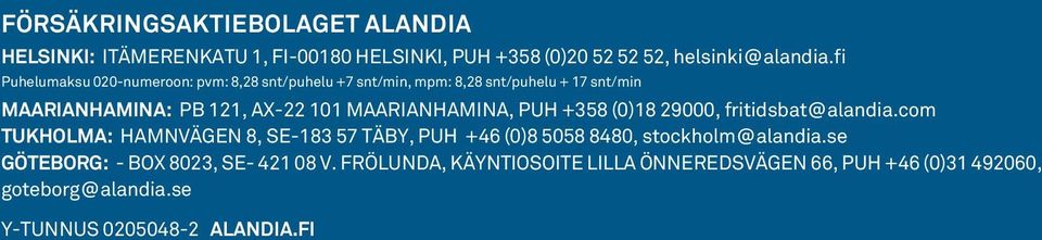 PuH +358 (0)18 29000, fritidsbat@alandia.com TuKhOlMA: Hamnvägen 8, Se-183 57 Täby, PuH +46 (0)8 5058 8480, stockholm@alandia.