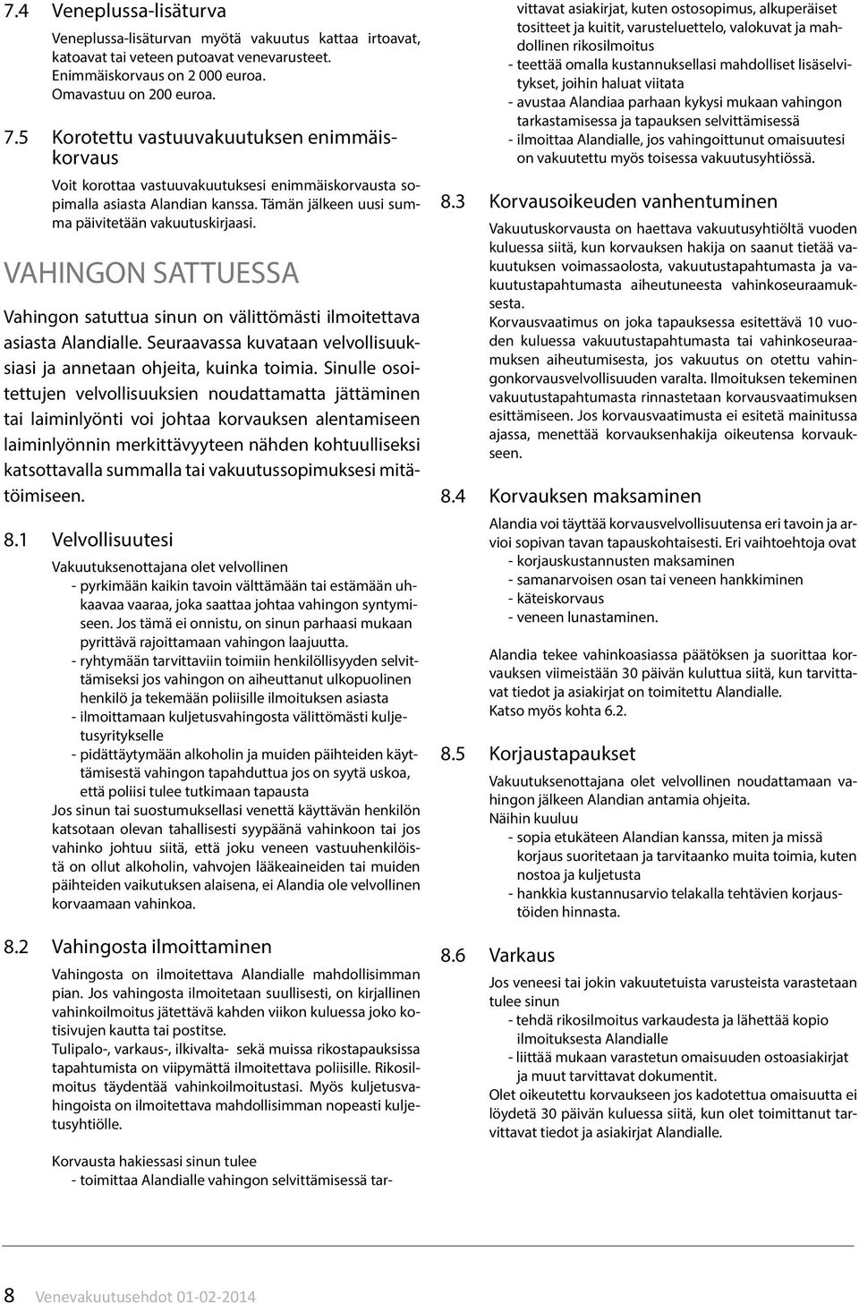 VAHINGON SATTUESSA Vahingon satuttua sinun on välittömästi ilmoitettava asiasta Alandialle. Seuraavassa kuvataan velvollisuuksiasi ja annetaan ohjeita, kuinka toimia.