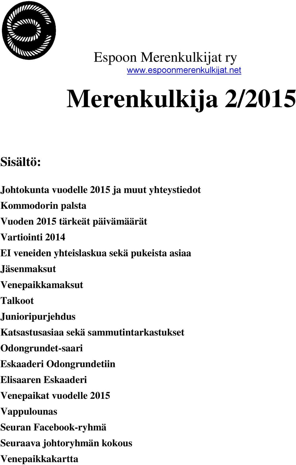 päivämäärät Vartiointi 2014 EI veneiden yhteislaskua sekä pukeista asiaa Jäsenmaksut Venepaikkamaksut Talkoot