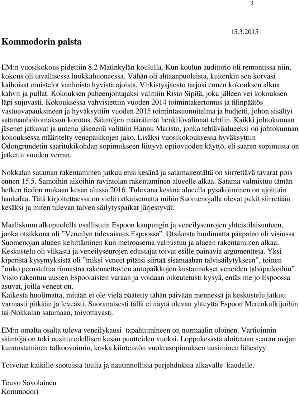 Kokouksen puheenjohtajaksi valittiin Risto Sipilä, joka jälleen vei kokouksen läpi sujuvasti.