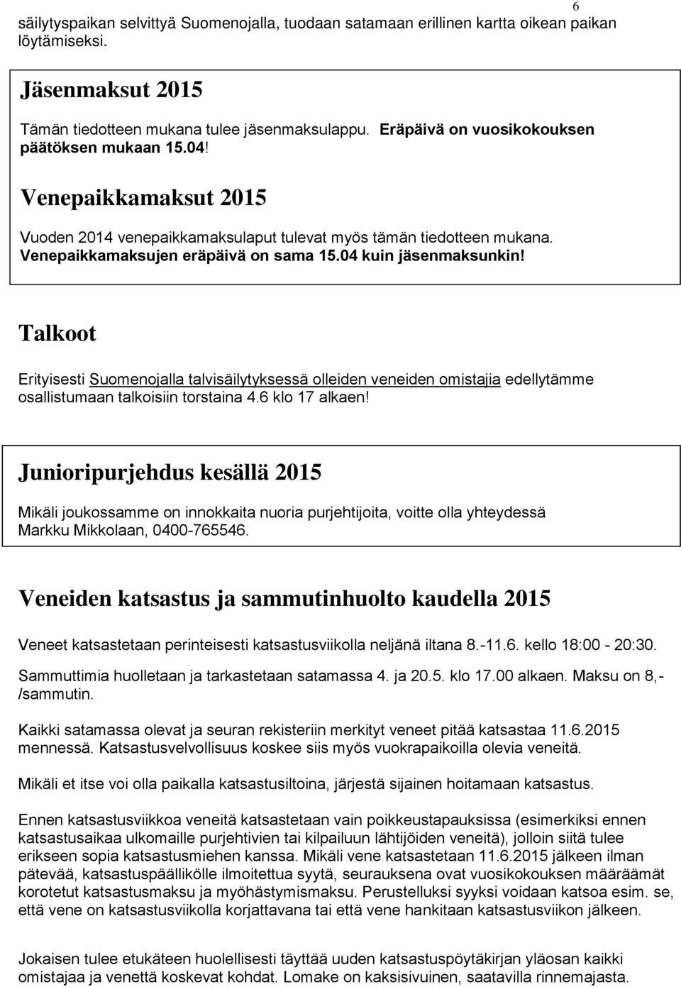 04 kuin jäsenmaksunkin! Talkoot Erityisesti Suomenojalla talvisäilytyksessä olleiden veneiden omistajia edellytämme osallistumaan talkoisiin torstaina 4.6 klo 17 alkaen!