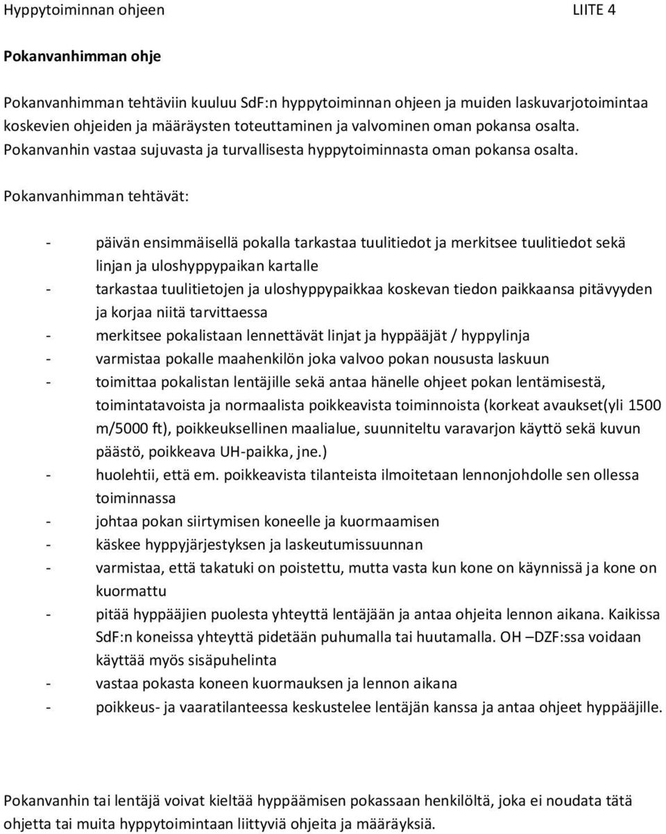 Pokanvanhimman tehtävät: - päivän ensimmäisellä pokalla tarkastaa tuulitiedot ja merkitsee tuulitiedot sekä linjan ja uloshyppypaikan kartalle - tarkastaa tuulitietojen ja uloshyppypaikkaa koskevan