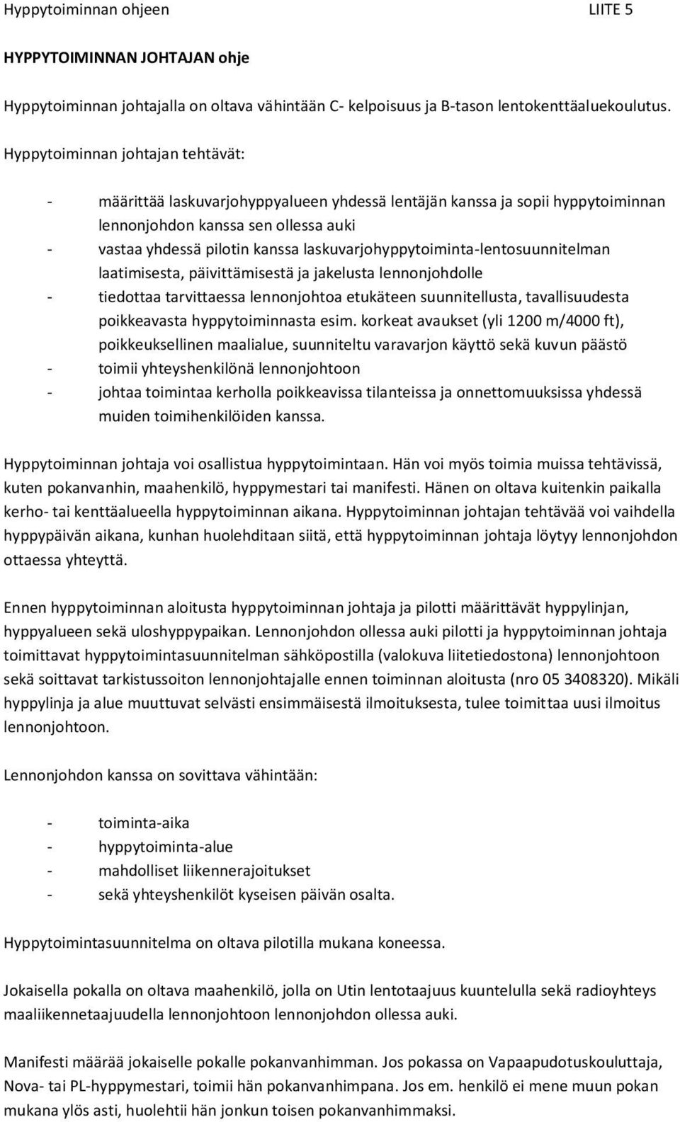 laskuvarjohyppytoiminta-lentosuunnitelman laatimisesta, päivittämisestä ja jakelusta lennonjohdolle - tiedottaa tarvittaessa lennonjohtoa etukäteen suunnitellusta, tavallisuudesta poikkeavasta