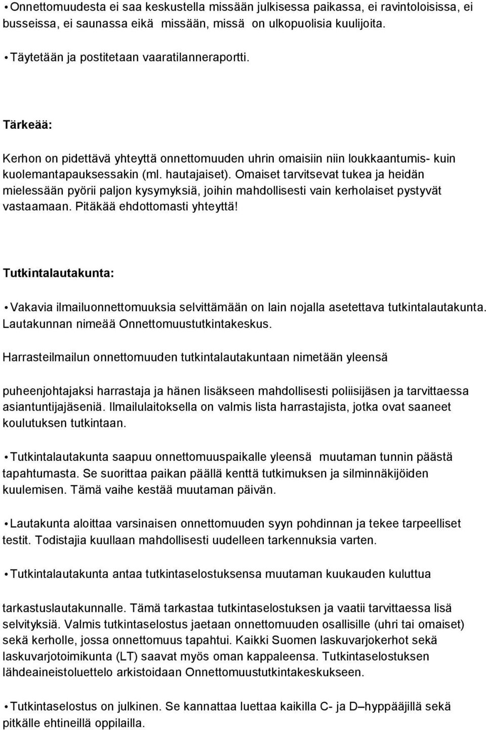 Omaiset tarvitsevat tukea ja heidän mielessään pyörii paljon kysymyksiä, joihin mahdollisesti vain kerholaiset pystyvät vastaamaan. Pitäkää ehdottomasti yhteyttä!