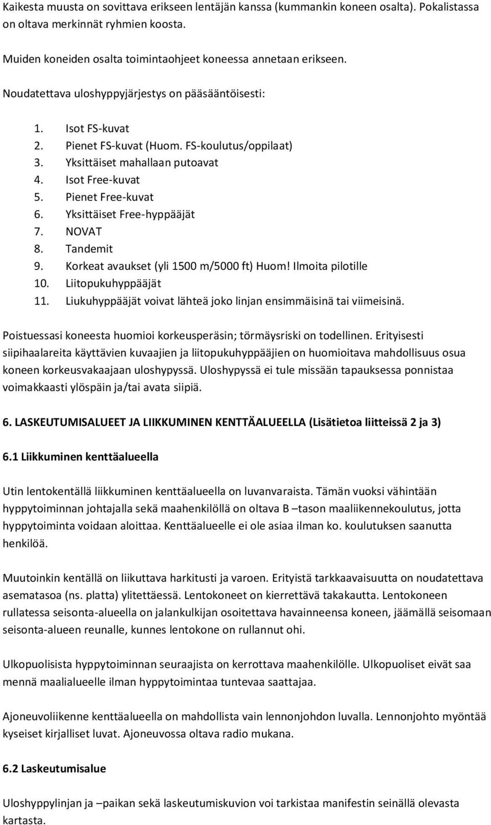 Yksittäiset Free-hyppääjät 7. NOVAT 8. Tandemit 9. Korkeat avaukset (yli 1500 m/5000 ft) Huom! Ilmoita pilotille 10. Liitopukuhyppääjät 11.