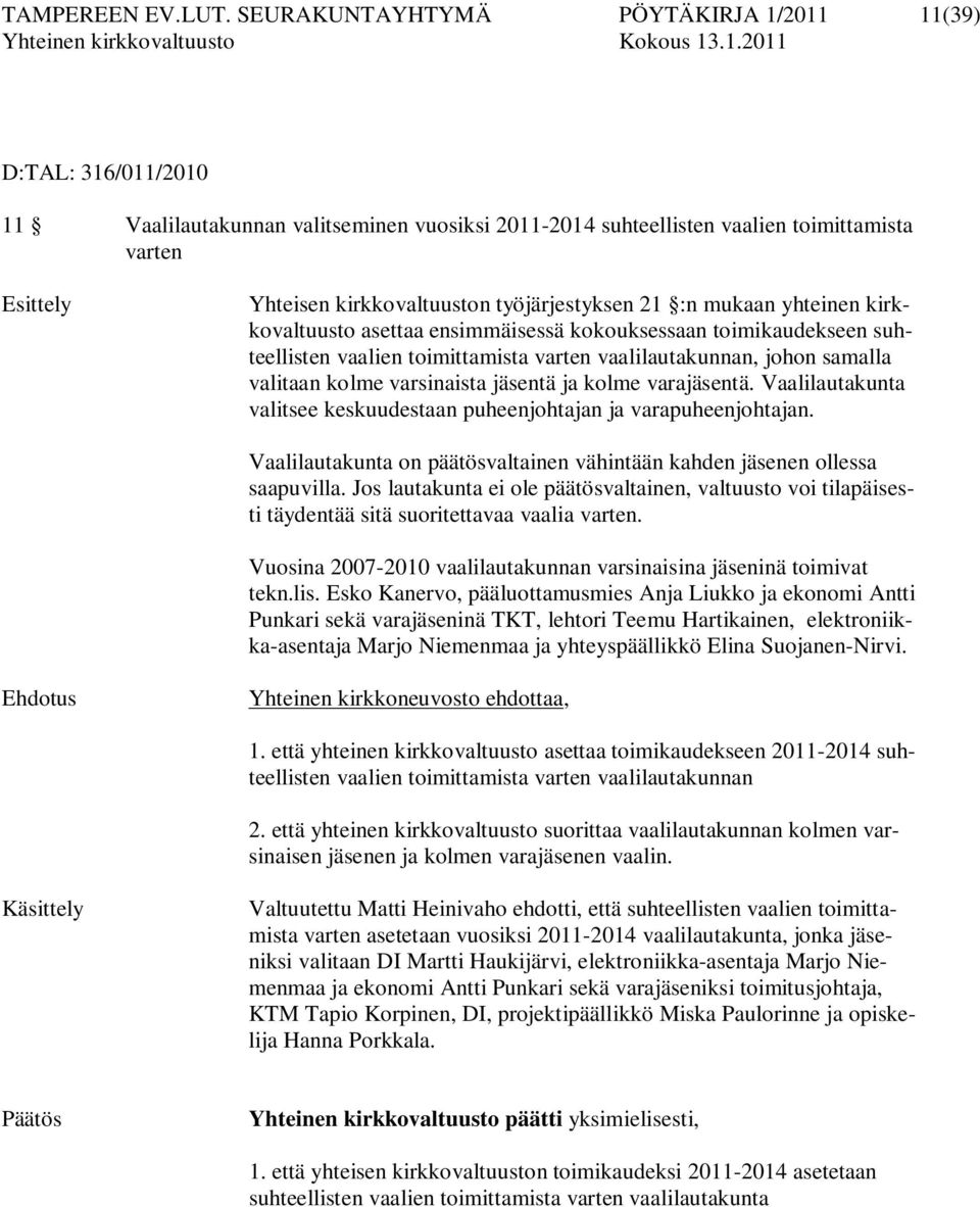 työjärjestyksen 21 :n mukaan yhteinen kirkkovaltuusto asettaa ensimmäisessä kokouksessaan toimikaudekseen suhteellisten vaalien toimittamista varten vaalilautakunnan, johon samalla valitaan kolme