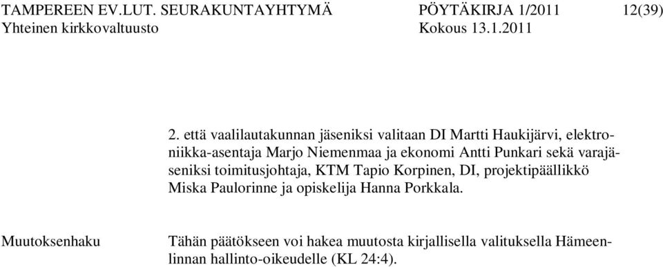 ekonomi Antti Punkari sekä varajäseniksi toimitusjohtaja, KTM Tapio Korpinen, DI, projektipäällikkö Miska