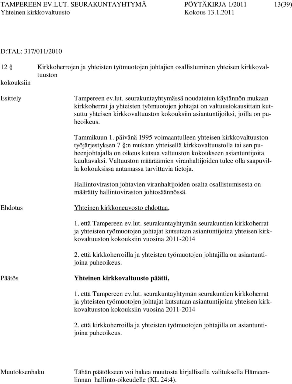 seurakuntayhtymässä noudatetun käytännön mukaan kirkkoherrat ja yhteisten työmuotojen johtajat on valtuustokausittain kutsuttu yhteisen kirkkovaltuuston kokouksiin asiantuntijoiksi, joilla on