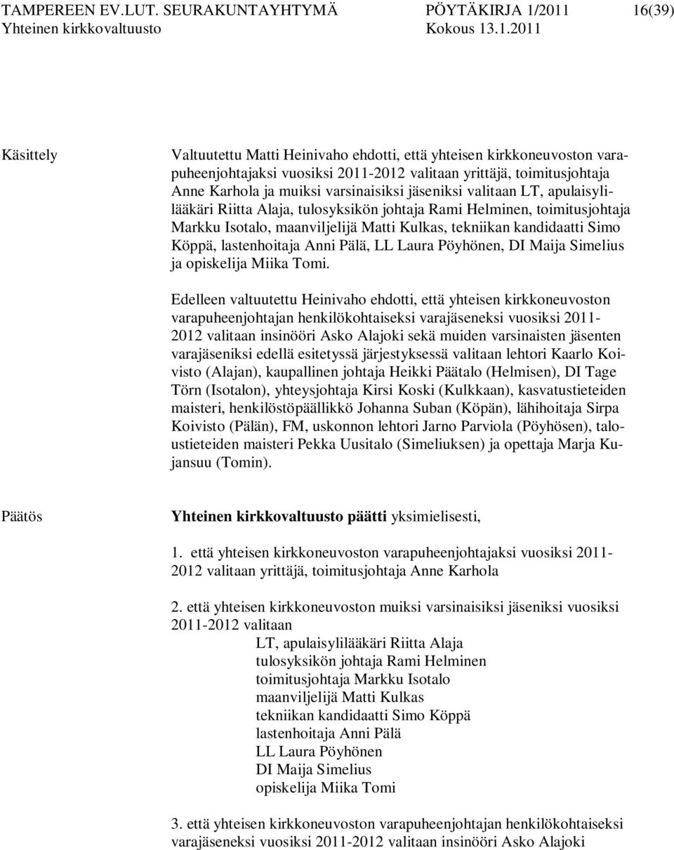 Karhola ja muiksi varsinaisiksi jäseniksi valitaan LT, apulaisylilääkäri Riitta Alaja, tulosyksikön johtaja Rami Helminen, toimitusjohtaja Markku Isotalo, maanviljelijä Matti Kulkas, tekniikan