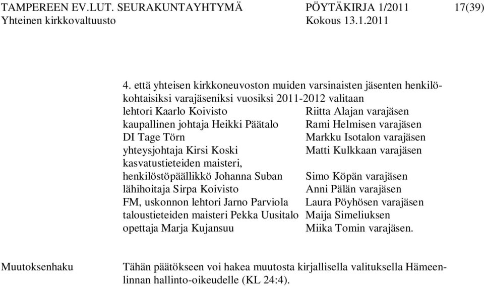 Päätalo Rami Helmisen varajäsen DI Tage Törn Markku Isotalon varajäsen yhteysjohtaja Kirsi Koski Matti Kulkkaan varajäsen kasvatustieteiden maisteri, henkilöstöpäällikkö Johanna Suban Simo Köpän