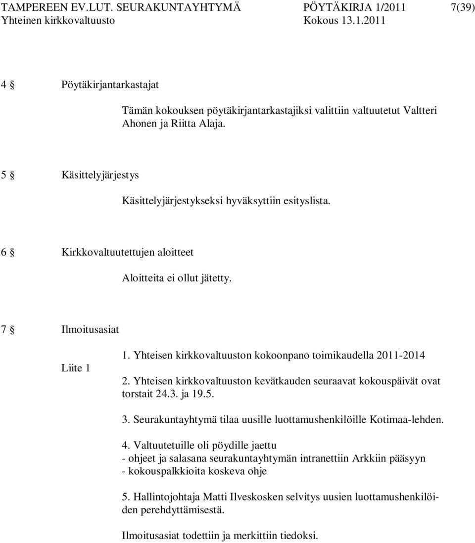 Yhteisen kirkkovaltuuston kokoonpano toimikaudella 2011-2014 2. Yhteisen kirkkovaltuuston kevätkauden seuraavat kokouspäivät ovat torstait 24.3. ja 19.5. 3.