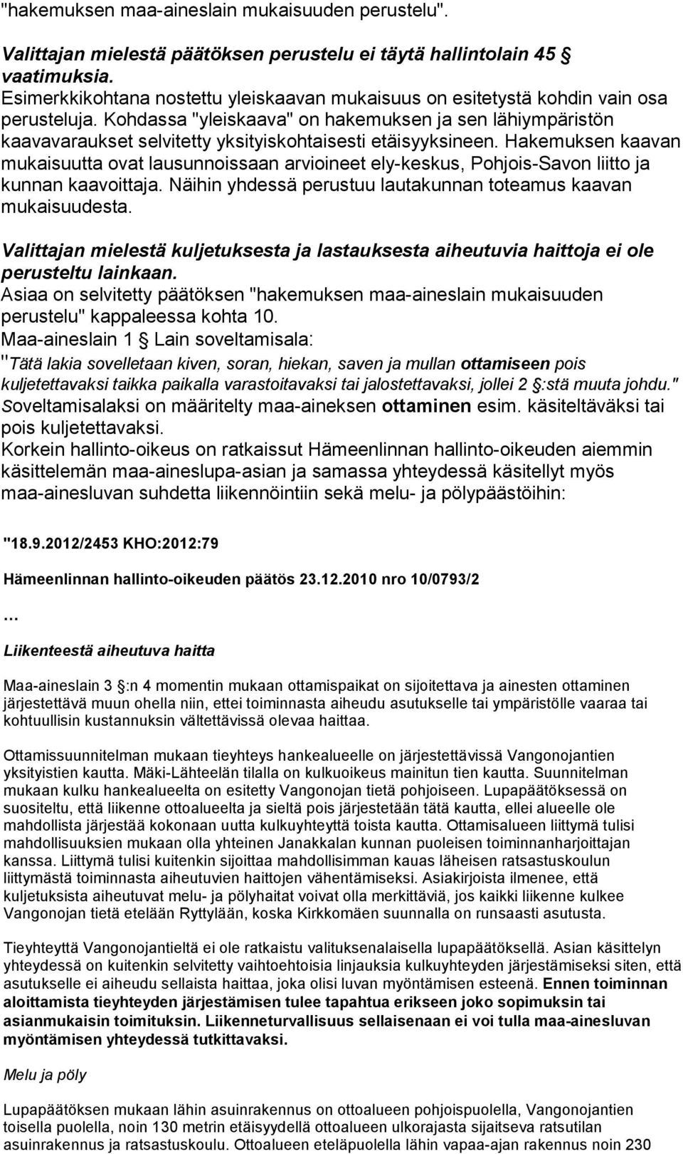 Kohdassa "yleiskaava" on hakemuksen ja sen lähiympäristön kaavavaraukset selvitetty yksityiskohtaisesti etäisyyksineen.