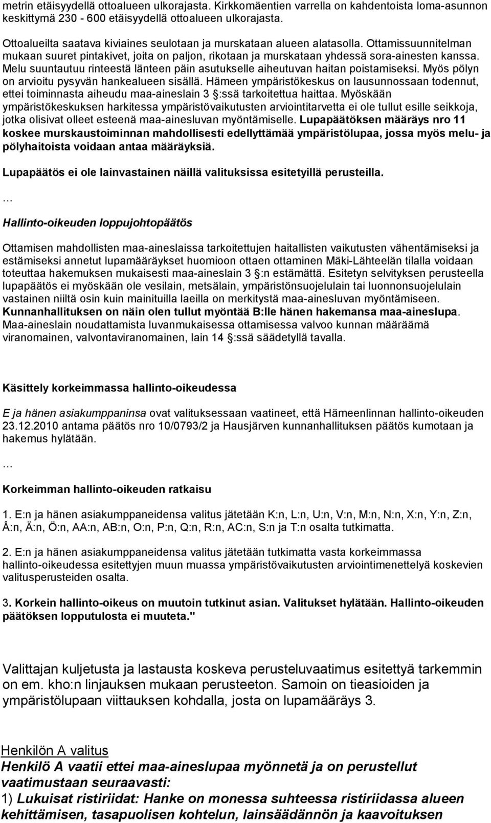 Melu suuntautuu rinteestä länteen päin asutukselle aiheutuvan haitan poistamiseksi. Myös pölyn on arvioitu pysyvän hankealueen sisällä.