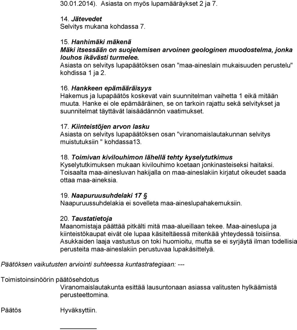 Asiasta on selvitys lupapäätöksen osan "maa-aineslain mukaisuuden perustelu" kohdissa 1 ja 2. 16. Hankkeen epämääräisyys Hakemus ja lupapäätös koskevat vain suunnitelman vaihetta 1 eikä mitään muuta.