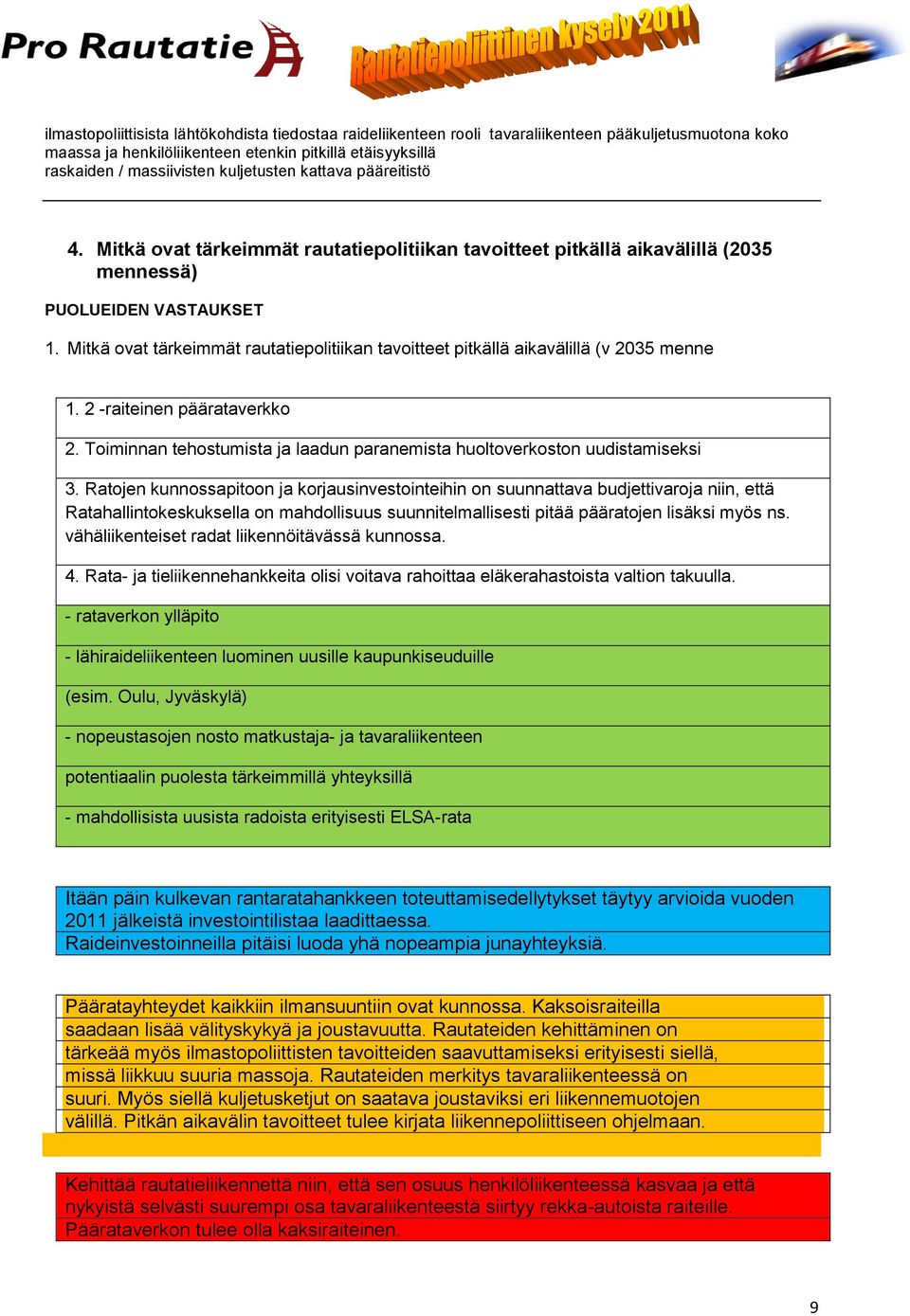 Mitkä ovat tärkeimmät rautatiepolitiikan tavoitteet pitkällä aikavälillä (v 2035 menne 1. 2 -raiteinen päärataverkko 2. Toiminnan tehostumista ja laadun paranemista huoltoverkoston uudistamiseksi 3.