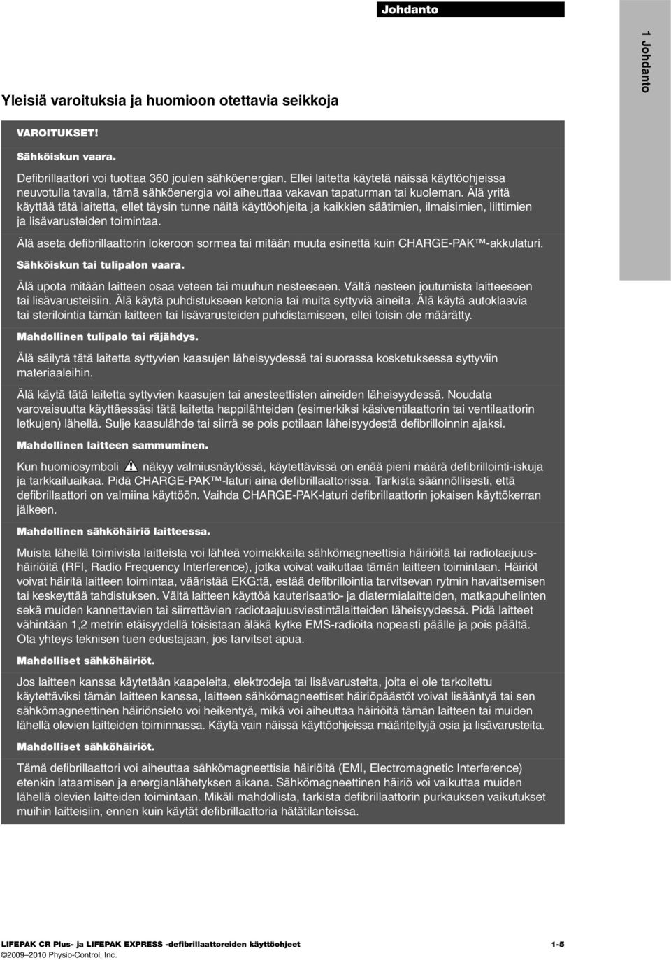 Älä yritä käyttää tätä laitetta, ellet täysin tunne näitä käyttöohjeita ja kaikkien säätimien, ilmaisimien, liittimien ja lisävarusteiden toimintaa.