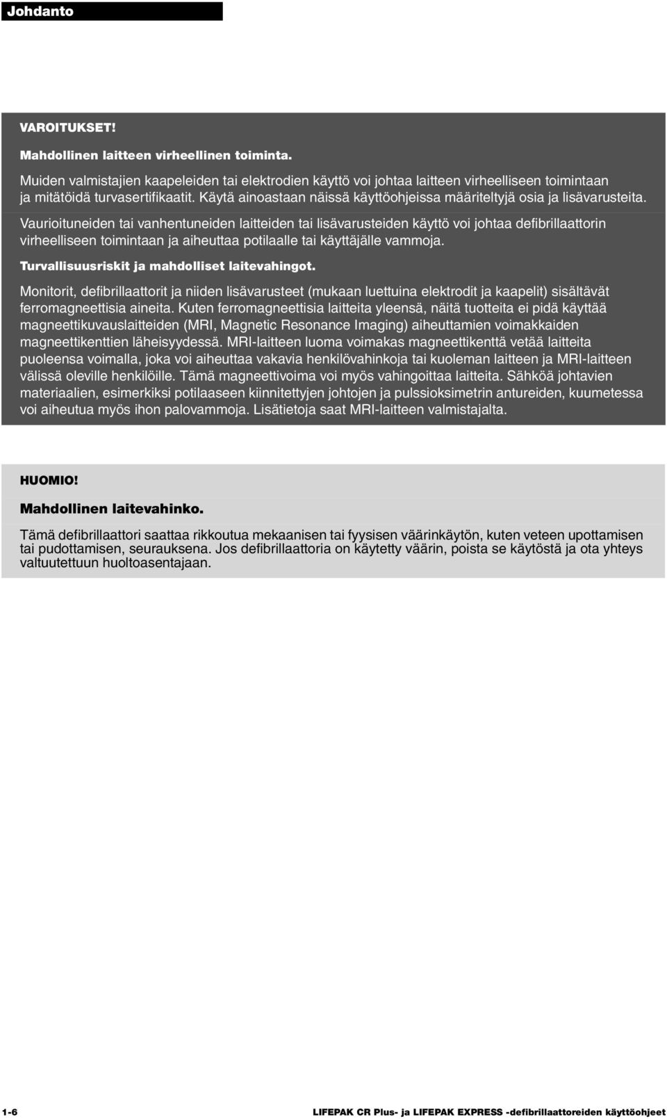 Vaurioituneiden tai vanhentuneiden laitteiden tai lisävarusteiden käyttö voi johtaa defibrillaattorin virheelliseen toimintaan ja aiheuttaa potilaalle tai käyttäjälle vammoja.