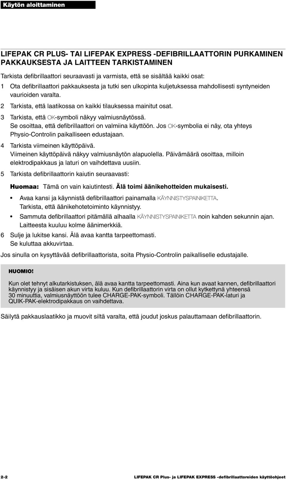 3 Tarkista, että OK-symboli näkyy valmiusnäytössä. Se osoittaa, että defibrillaattori on valmiina käyttöön. Jos OK-symbolia ei näy, ota yhteys Physio-Controlin paikalliseen edustajaan.