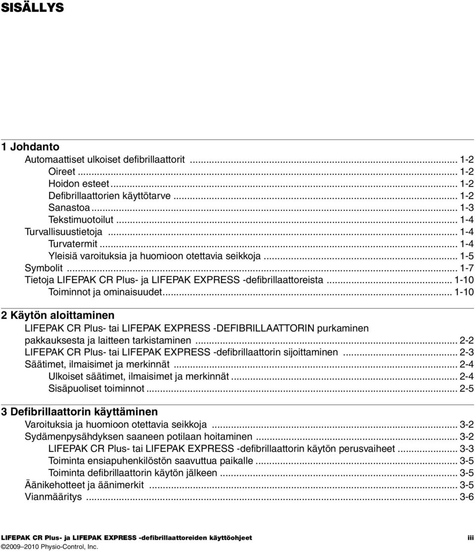 .. 1-10 2 Käytön aloittaminen LIFEPAK CR Plus- tai LIFEPAK EXPRESS -DEFIBRILLAATTORIN purkaminen pakkauksesta ja laitteen tarkistaminen.