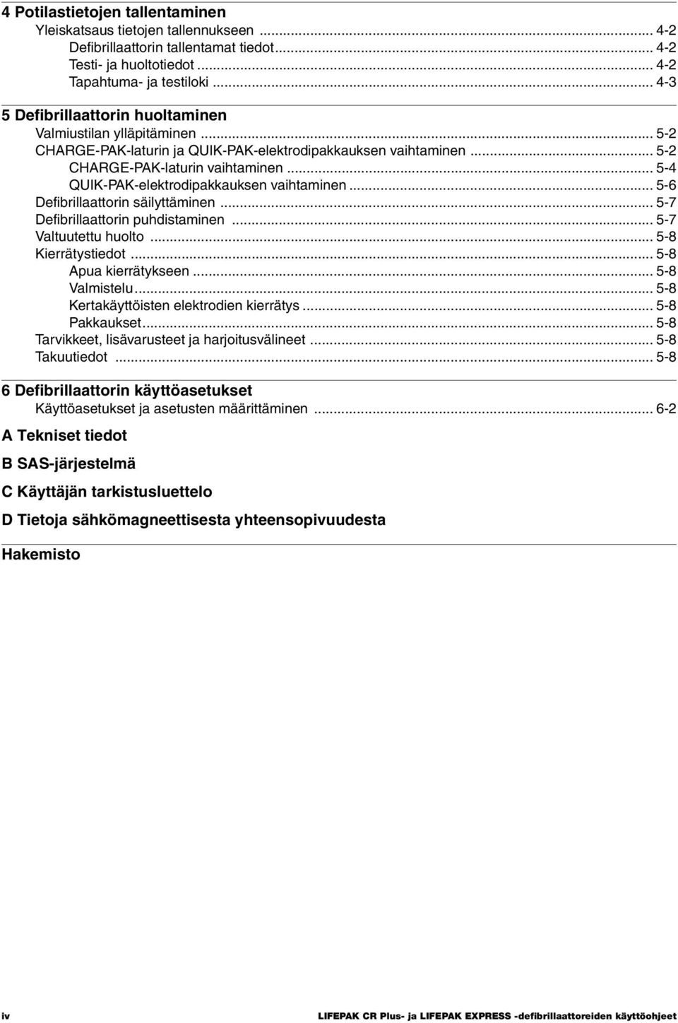 .. 5-4 QUIK-PAK-elektrodipakkauksen vaihtaminen... 5-6 Defibrillaattorin säilyttäminen... 5-7 Defibrillaattorin puhdistaminen... 5-7 Valtuutettu huolto... 5-8 Kierrätystiedot... 5-8 Apua kierrätykseen.