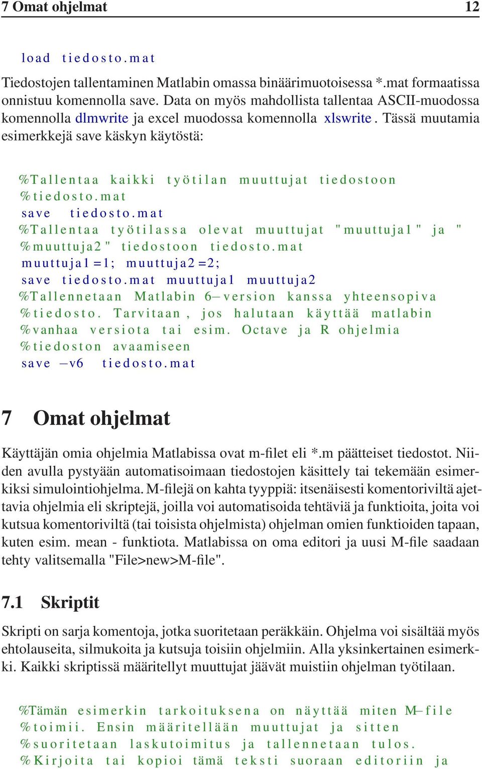 Tässä muutamia esimerkkejä save käskyn käytöstä: %T a l l e n t a a k a i k k i t y ö t i l a n m u u t t u j a t t i e d o s t o o n % t i e d o s t o. m a t save t i e d o s t o.