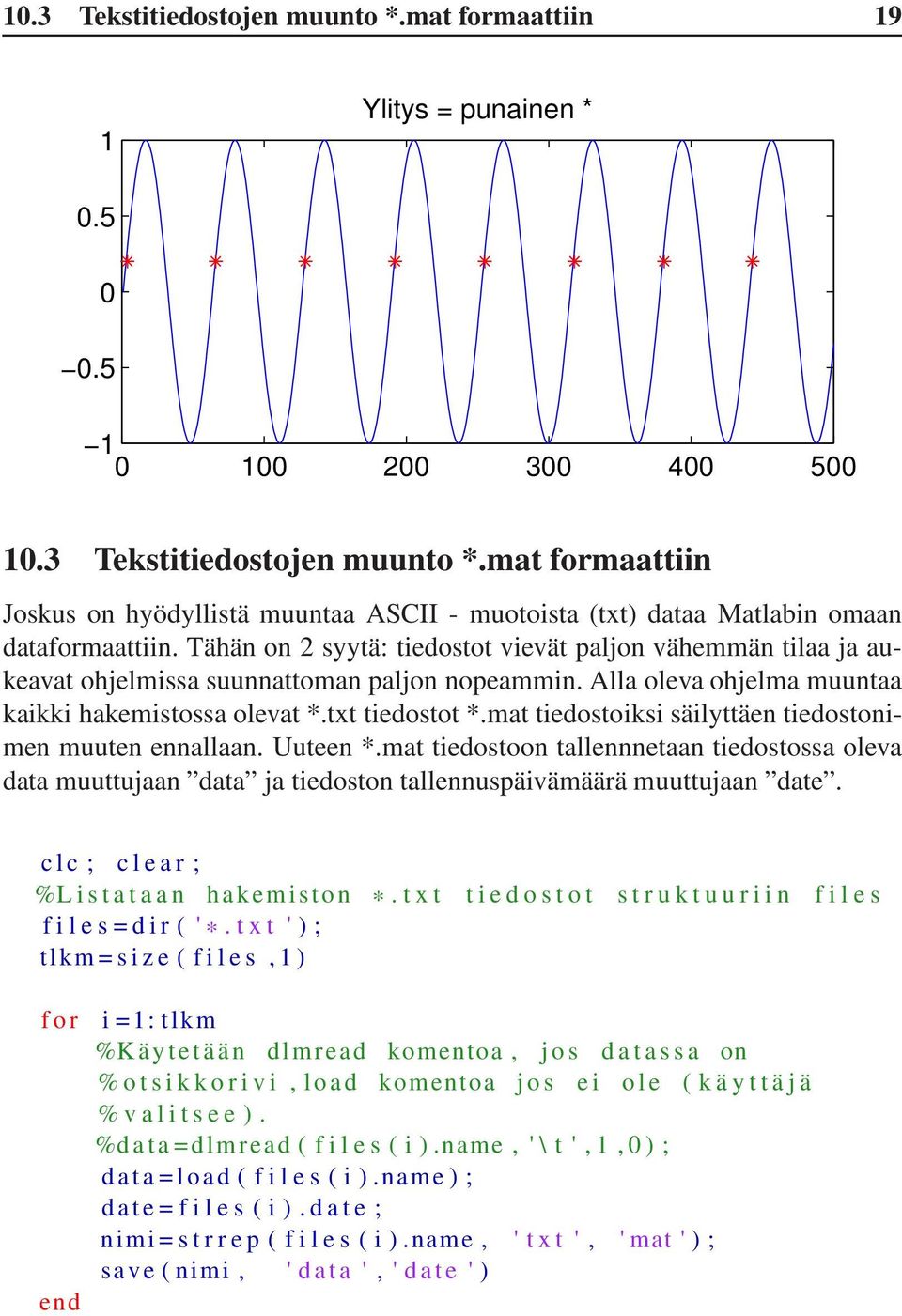 mat tiedostoiksi säilyttäen tiedostonimen muuten ennallaan. Uuteen *.mat tiedostoon tallennnetaan tiedostossa oleva data muuttujaan data ja tiedoston tallennuspäivämäärä muuttujaan date.