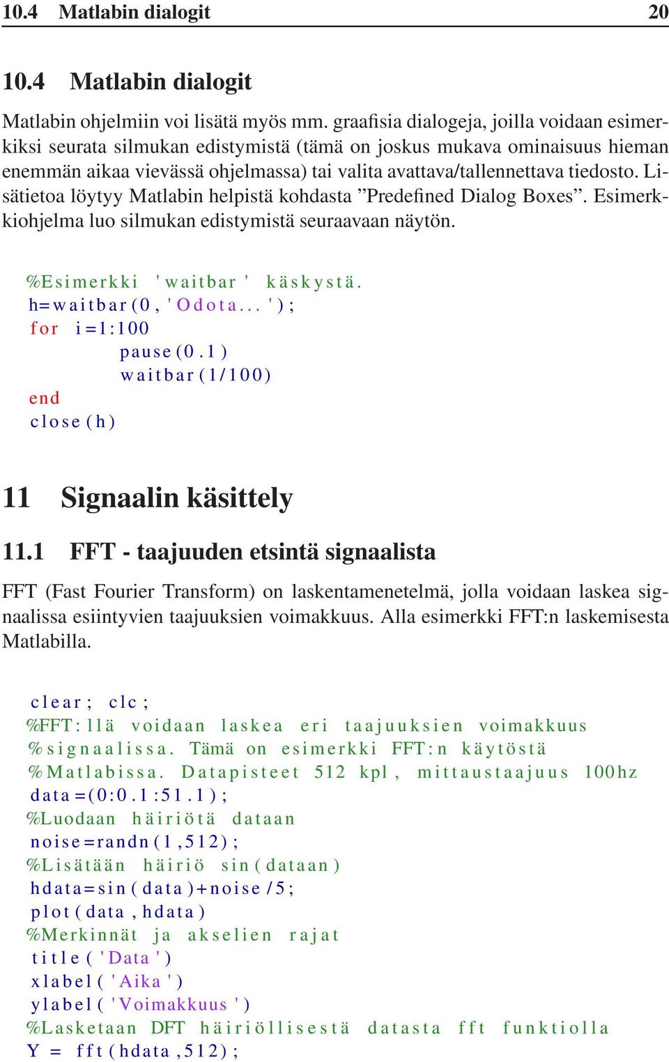 Lisätietoa löytyy Matlabin helpistä kohdasta Predefined Dialog Boxes. Esimerkkiohjelma luo silmukan edistymistä seuraavaan näytön. %E s i m e r k k i ' w a i t b a r ' k ä s k y s t ä.