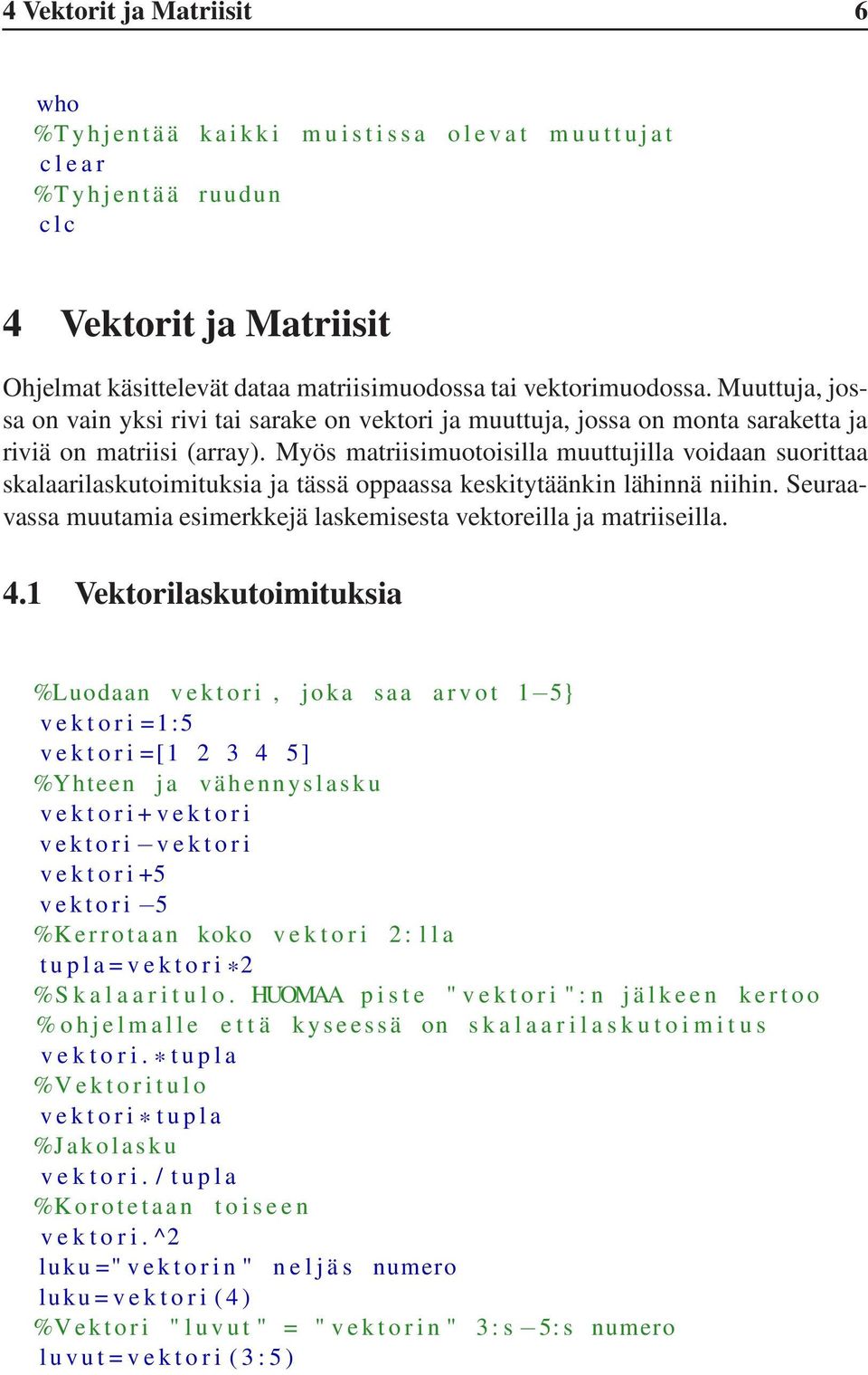 Myös matriisimuotoisilla muuttujilla voidaan suorittaa skalaarilaskutoimituksia ja tässä oppaassa keskitytäänkin lähinnä niihin.