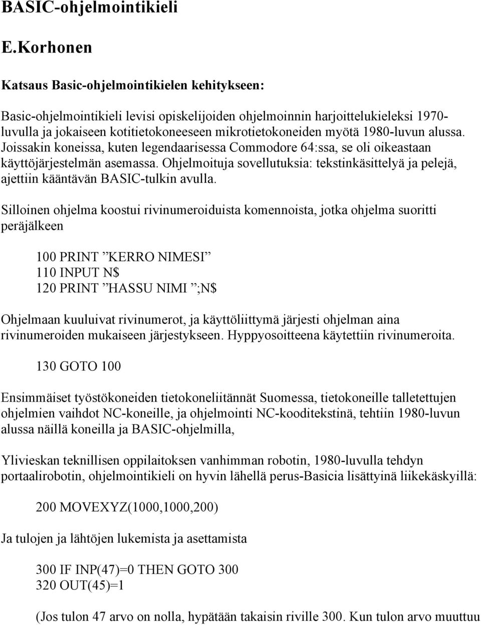 myötä 1980-luvun alussa. Joissakin koneissa, kuten legendaarisessa Commodore 64:ssa, se oli oikeastaan käyttöjärjestelmän asemassa.