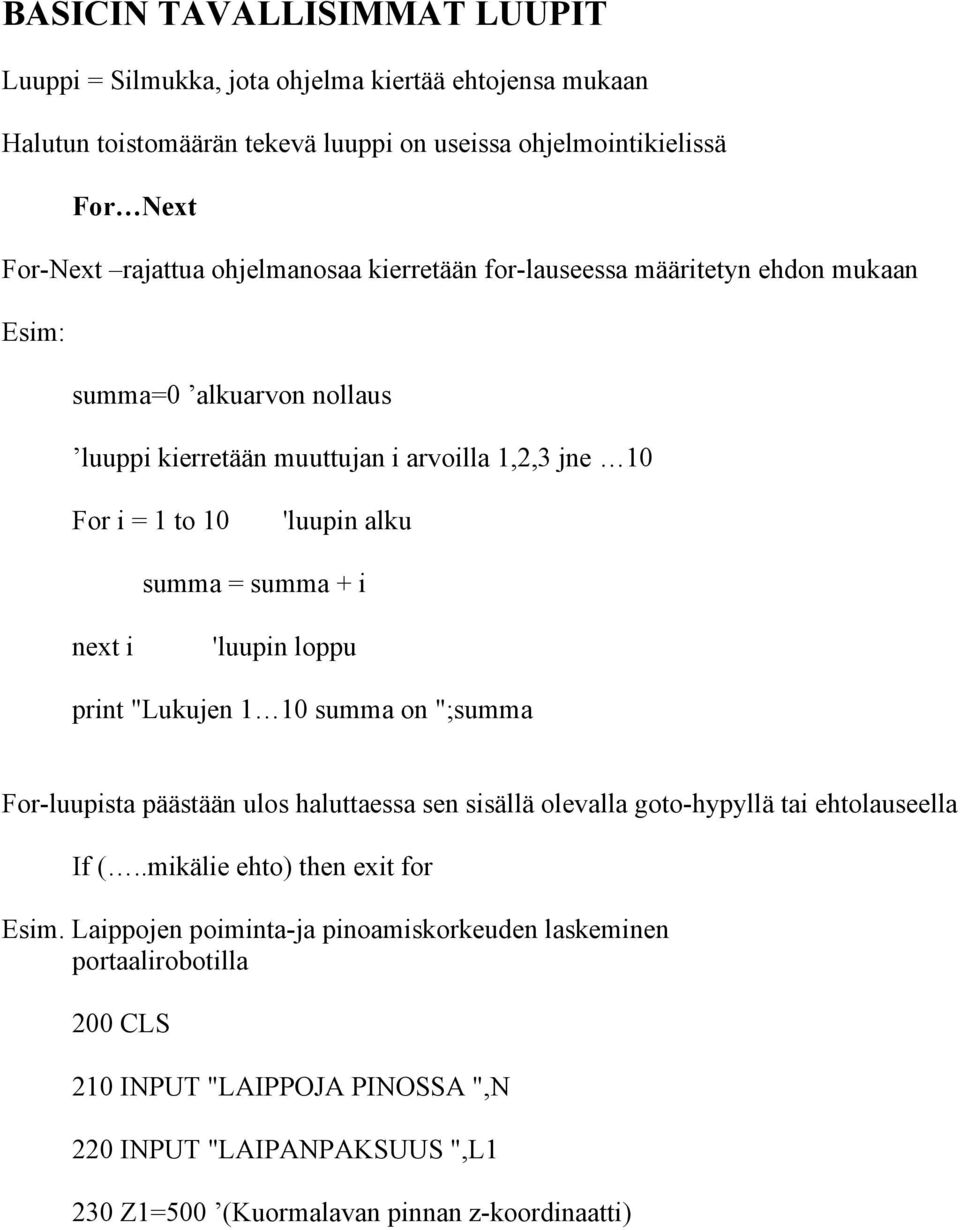 summa + i next i 'luupin loppu print "Lukujen 1 10 summa on ";summa For-luupista päästään ulos haluttaessa sen sisällä olevalla goto-hypyllä tai ehtolauseella If (.