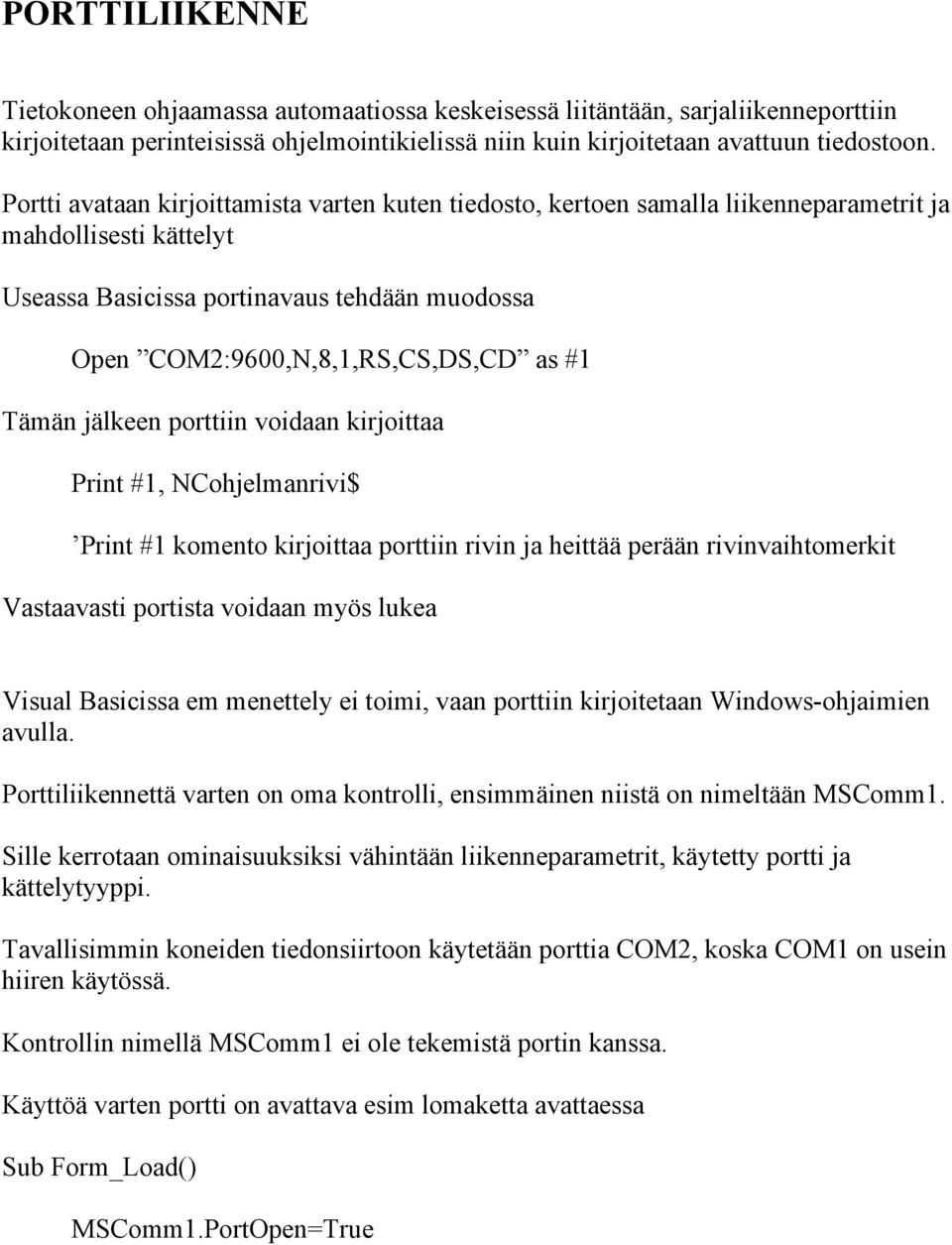 Tämän jälkeen porttiin voidaan kirjoittaa Print #1, NCohjelmanrivi$ Print #1 komento kirjoittaa porttiin rivin ja heittää perään rivinvaihtomerkit Vastaavasti portista voidaan myös lukea Visual