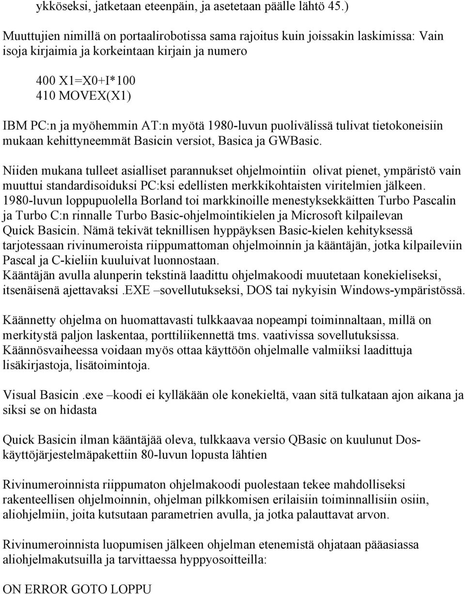 1980-luvun puolivälissä tulivat tietokoneisiin mukaan kehittyneemmät Basicin versiot, Basica ja GWBasic.