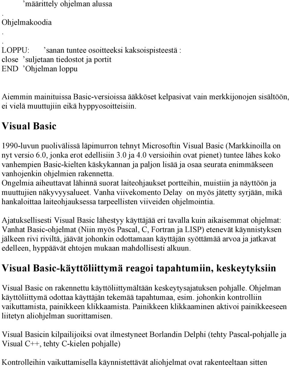 vielä muuttujiin eikä hyppyosoitteisiin. Visual Basic 1990-luvun puolivälissä läpimurron tehnyt Microsoftin Visual Basic (Markkinoilla on nyt versio 6.0, jonka erot edellisiin 3.0 ja 4.