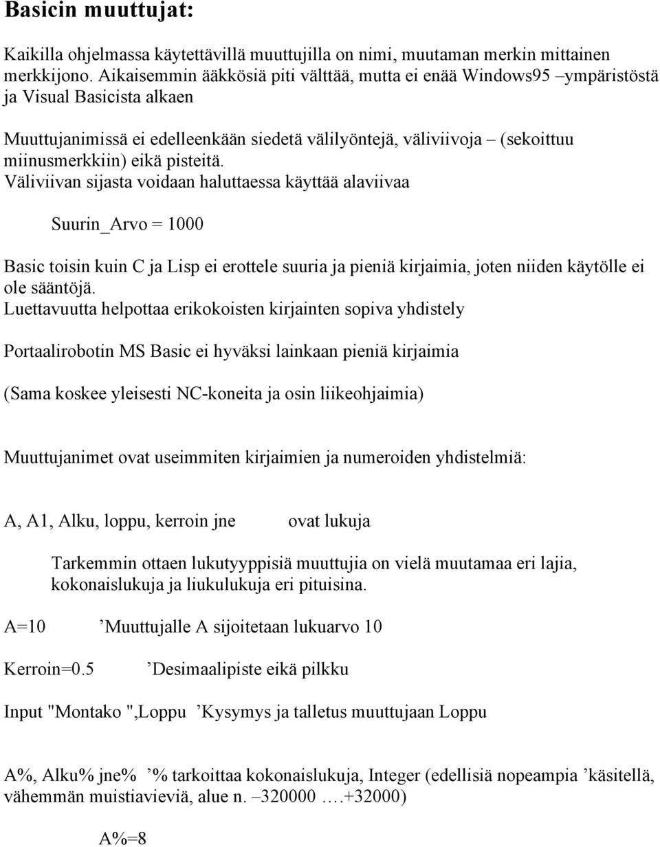 pisteitä. Väliviivan sijasta voidaan haluttaessa käyttää alaviivaa Suurin_Arvo = 1000 Basic toisin kuin C ja Lisp ei erottele suuria ja pieniä kirjaimia, joten niiden käytölle ei ole sääntöjä.