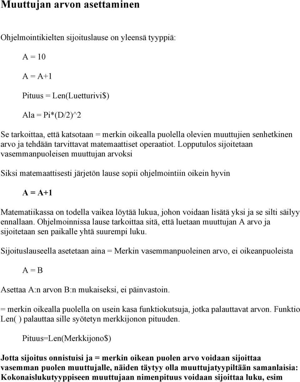 Lopputulos sijoitetaan vasemmanpuoleisen muuttujan arvoksi Siksi matemaattisesti järjetön lause sopii ohjelmointiin oikein hyvin A = A+1 Matematiikassa on todella vaikea löytää lukua, johon voidaan