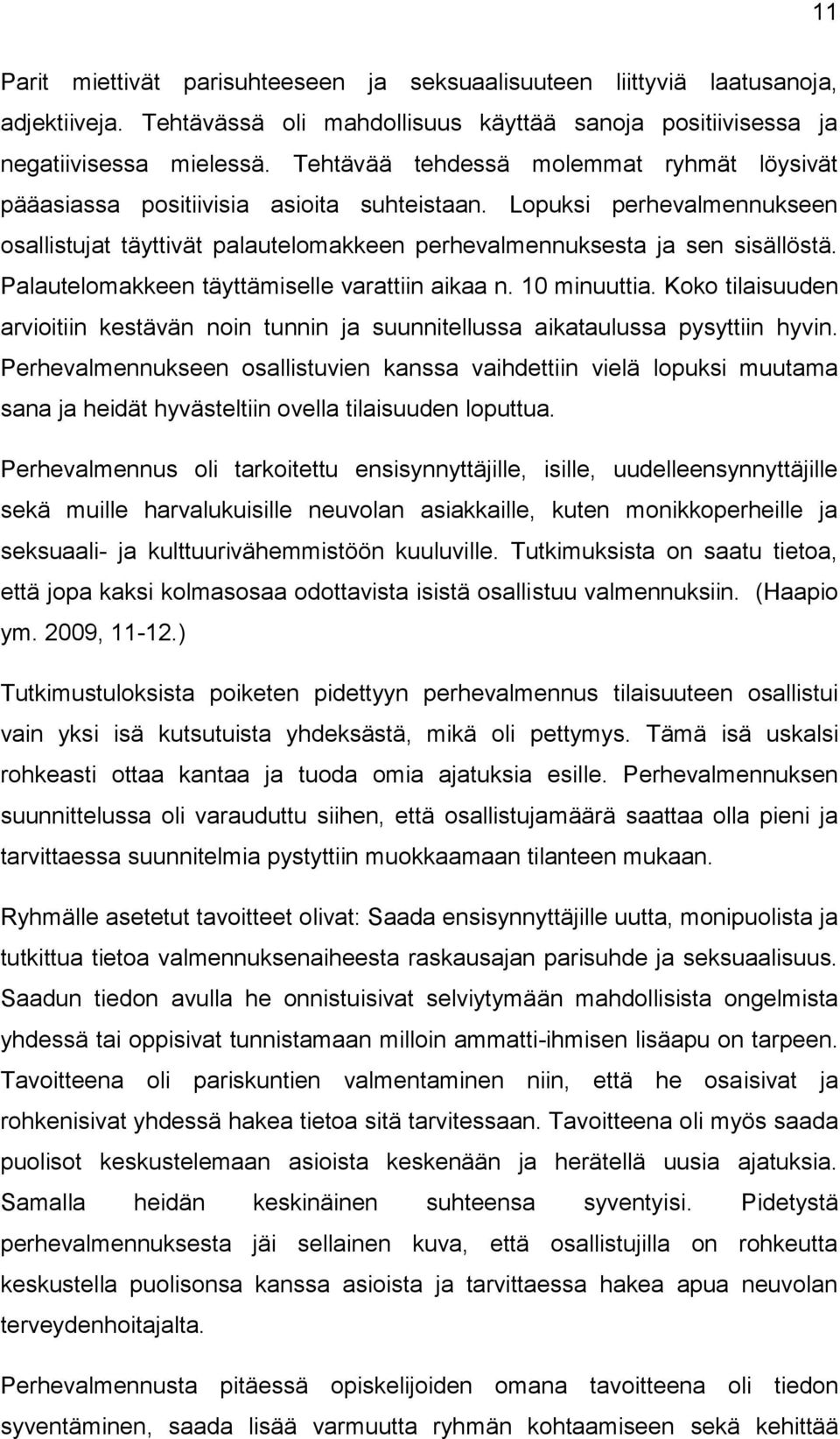 Palautelomakkeen täyttämiselle varattiin aikaa n. 10 minuuttia. Koko tilaisuuden arvioitiin kestävän noin tunnin ja suunnitellussa aikataulussa pysyttiin hyvin.