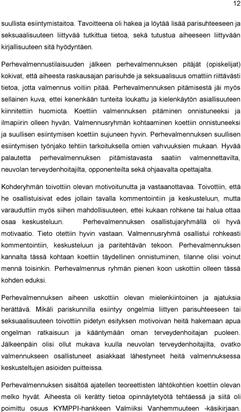 Perhevalmennuksen pitämisestä jäi myös sellainen kuva, ettei kenenkään tunteita loukattu ja kielenkäytön asiallisuuteen kiinnitettiin huomiota.