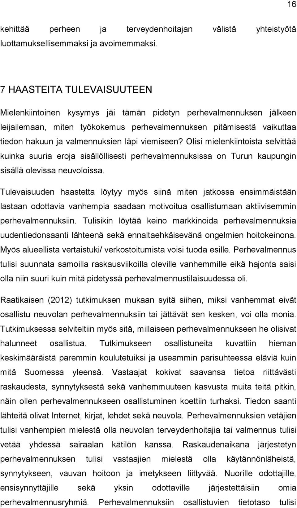 läpi viemiseen? Olisi mielenkiintoista selvittää kuinka suuria eroja sisällöllisesti perhevalmennuksissa on Turun kaupungin sisällä olevissa neuvoloissa.