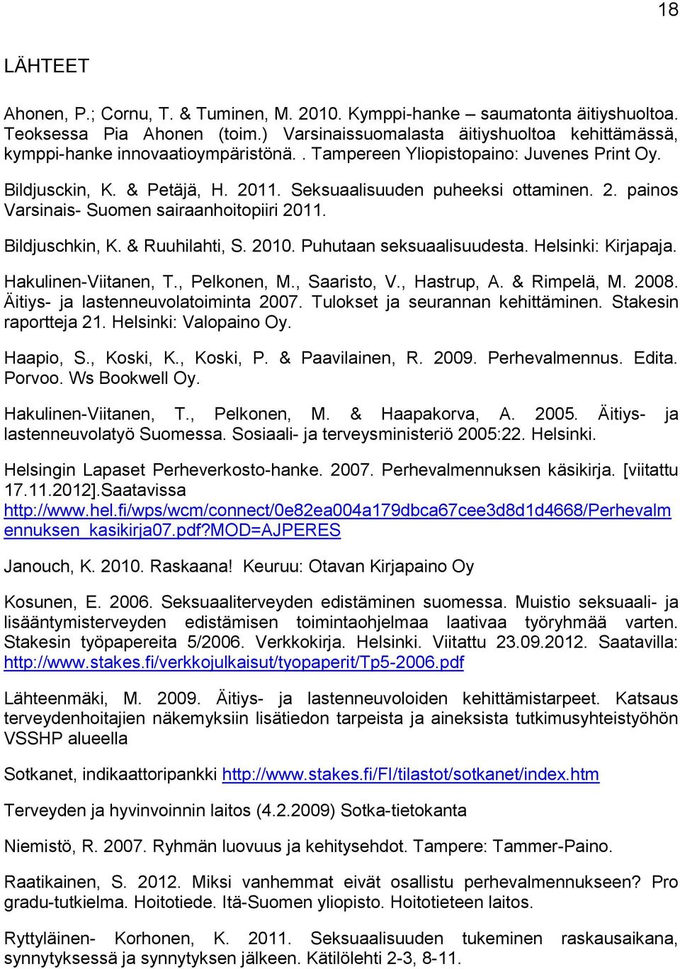 Seksuaalisuuden puheeksi ottaminen. 2. painos Varsinais- Suomen sairaanhoitopiiri 2011. Bildjuschkin, K. & Ruuhilahti, S. 2010. Puhutaan seksuaalisuudesta. Helsinki: Kirjapaja. Hakulinen-Viitanen, T.